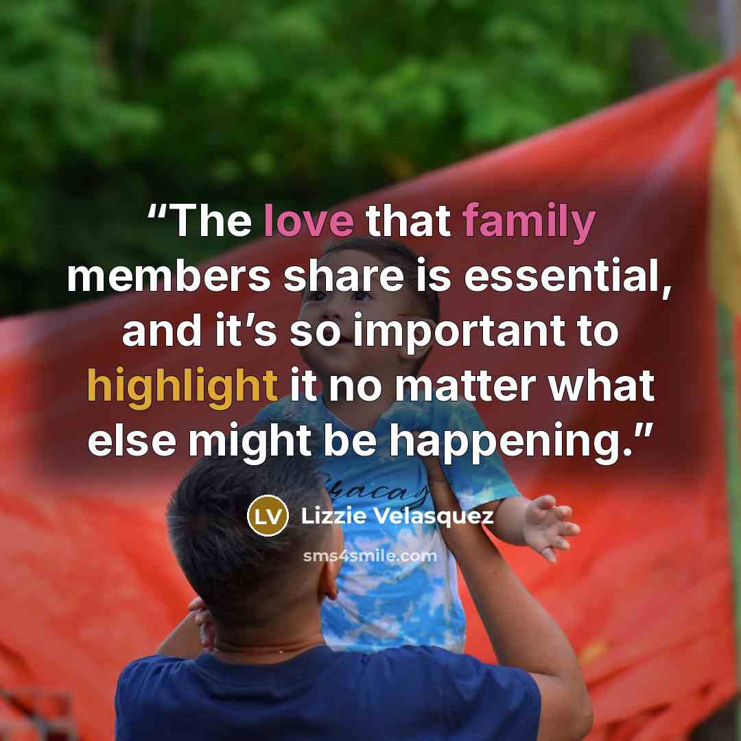 “The love that family members share is essential, and it’s so important to highlight it no matter what else might be happening.” quote by Lizzie Velásquez