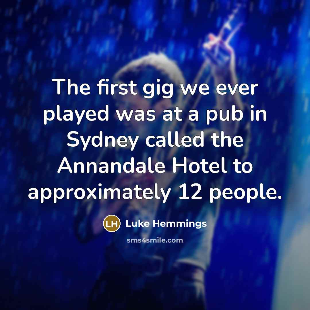 “The first gig we ever played was at a pub in Sydney called the Annandale Hotel to approximately 12 people.” quote by Luke Hemmings