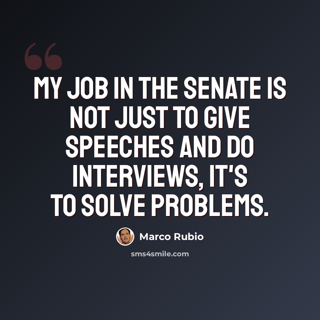 “My job in the Senate is not just to give speeches and do interviews, it's to solve problems.” quote by Marco Rubio