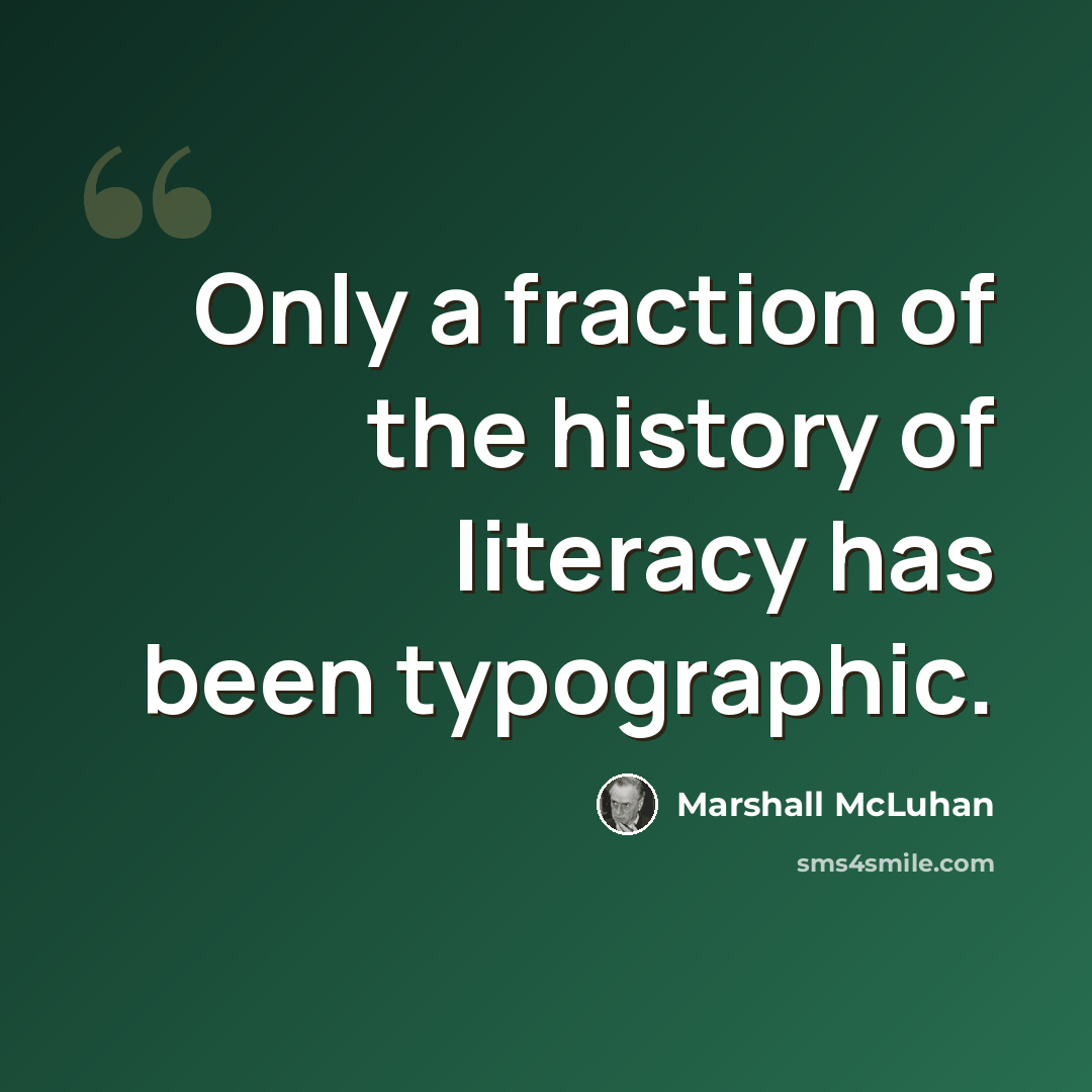 “Only a fraction of the history of literacy has been typographic.” quote by Marshall McLuhan