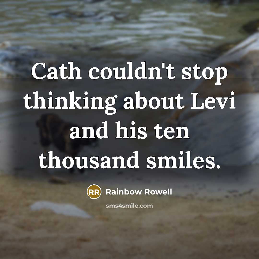 “Cath couldn't stop thinking about Levi and his ten thousand smiles.” quote by Rainbow Rowell