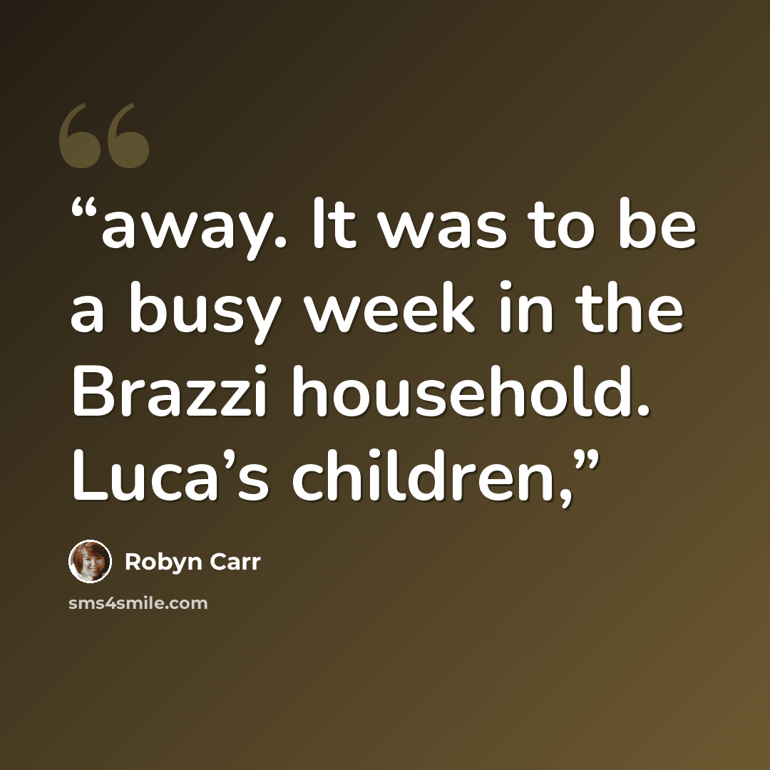 “away. It was to be a busy week in the Brazzi household. Luca’s children,” quote by Robyn Carr