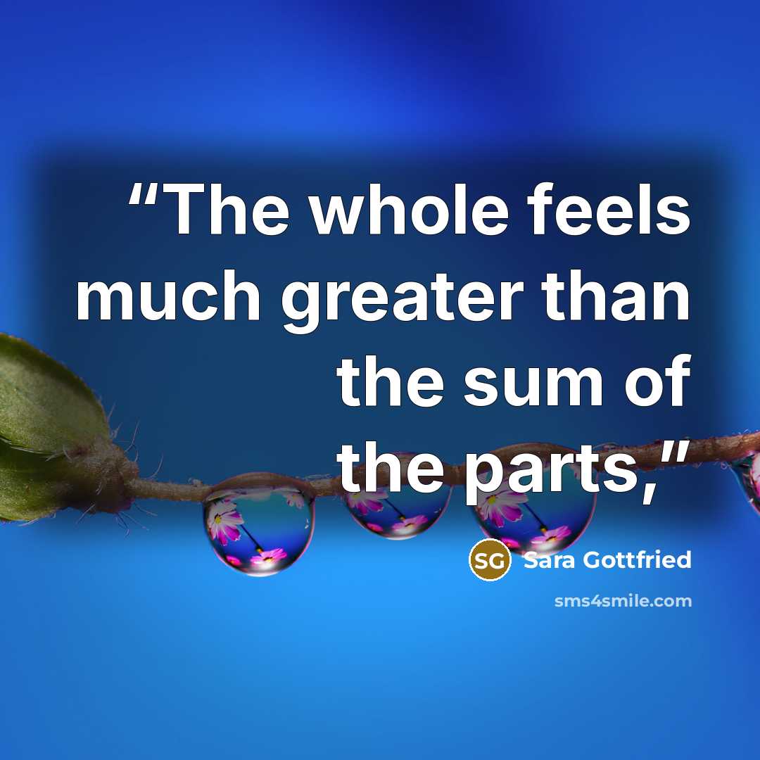 “The whole feels much greater than the sum of the parts,” quote by Sara Gottfried