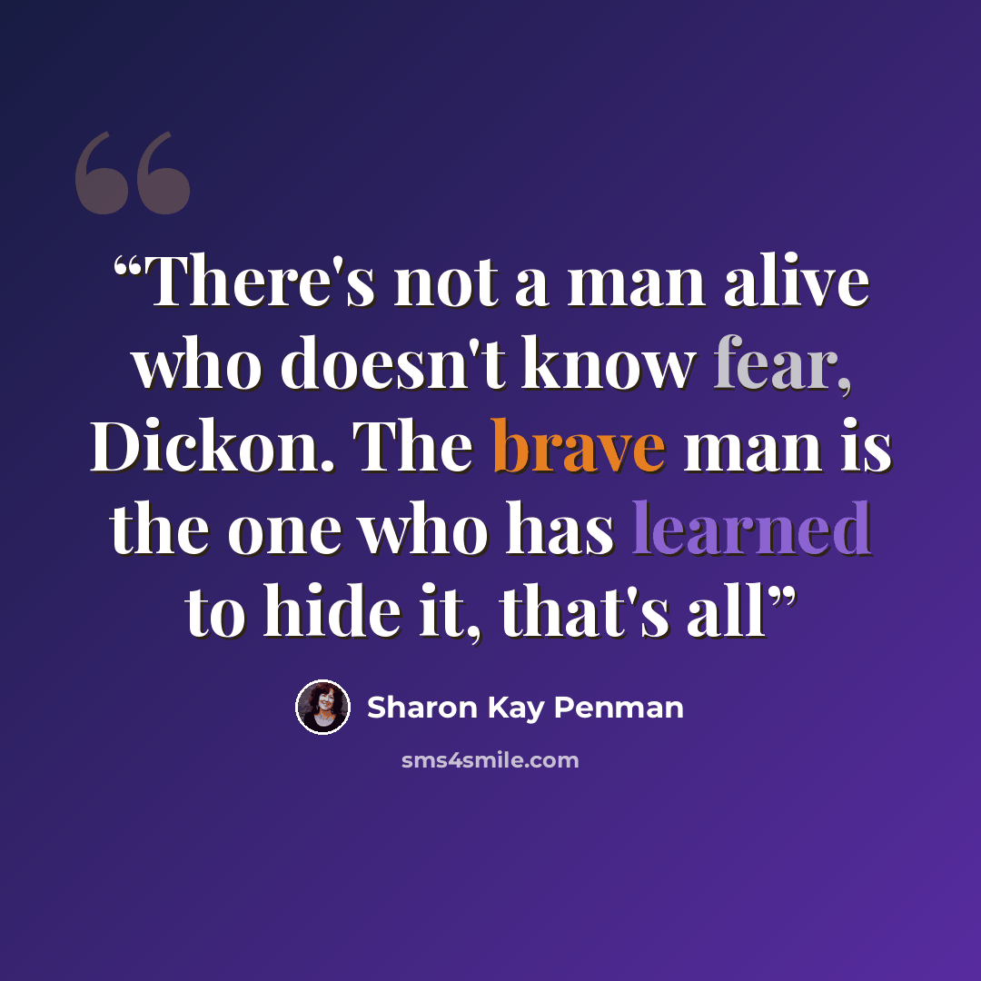 “There's not a man alive who doesn't know fear, Dickon. The brave man is the one who has learned to hide it, that's all” quote by Sharon Kay Penman