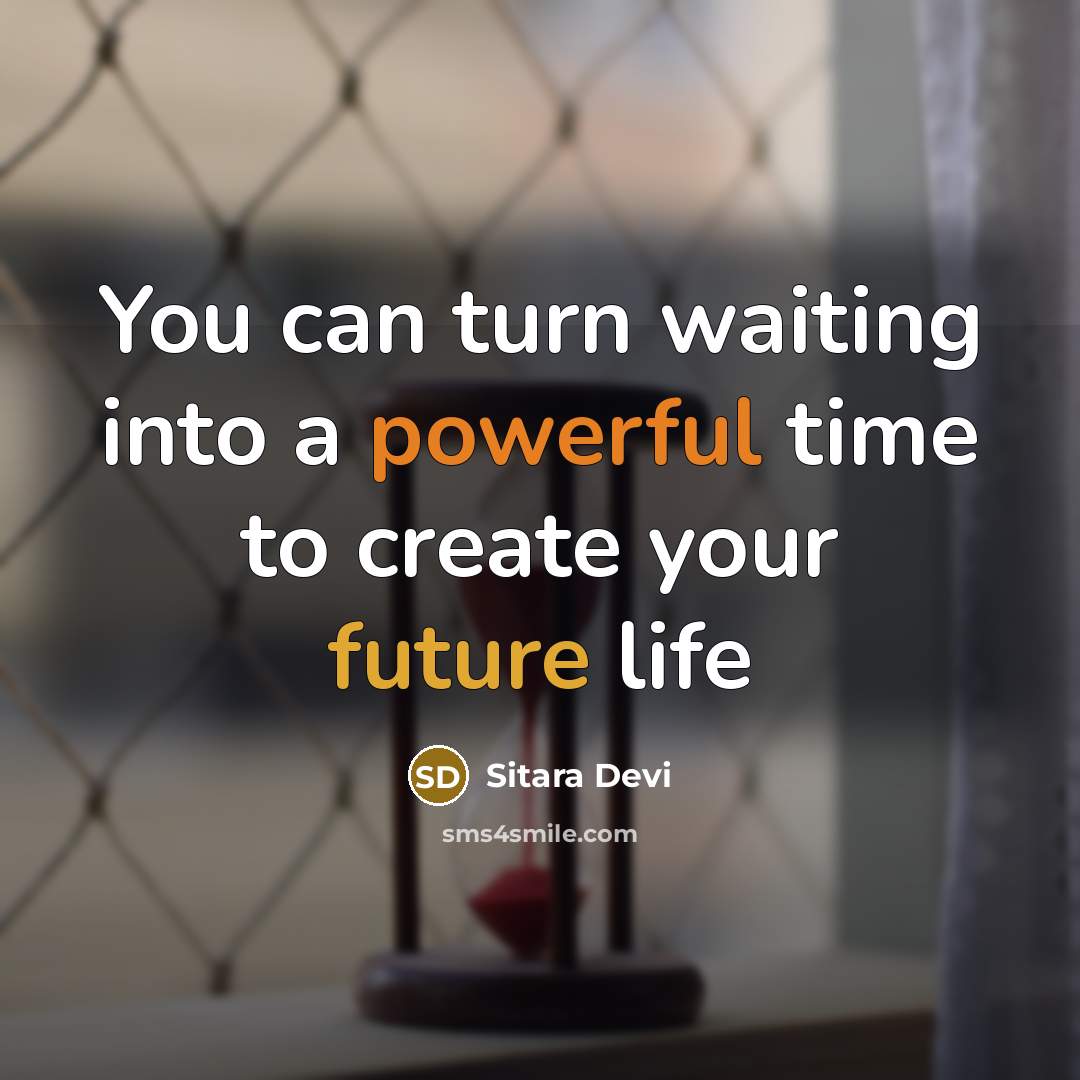“You can turn waiting into a powerful time to create your future life” quote by Sitara Devi