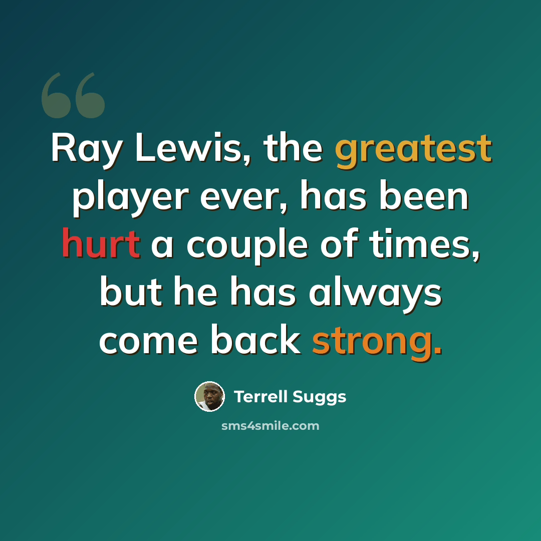 “Ray Lewis, the greatest player ever, has been hurt a couple of times, but he has always come back strong.” quote by Terrell Suggs