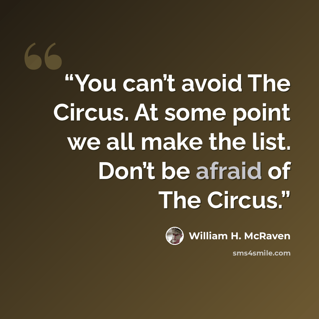 “You can’t avoid The Circus. At some point we all make the list. Don’t be afraid of The Circus.” quote by William H. McRaven