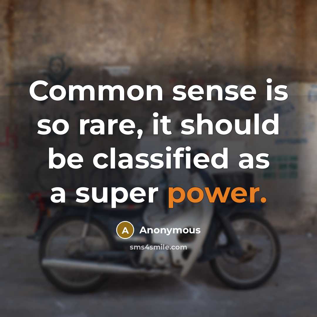 “Common sense is so rare, it should be classified as a super power.” quote by Anonymous