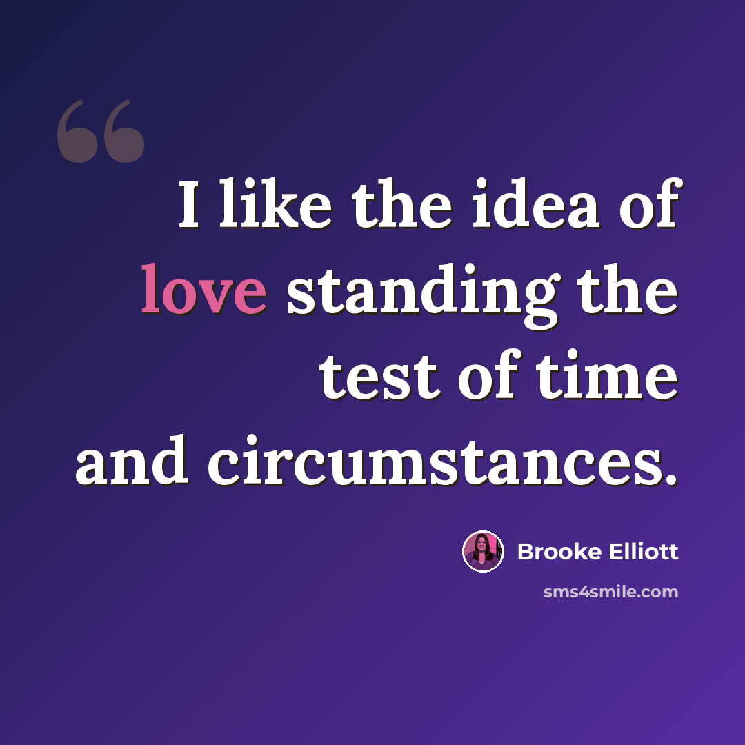 “I like the idea of love standing the test of time and circumstances.” quote by Brooke Elliott