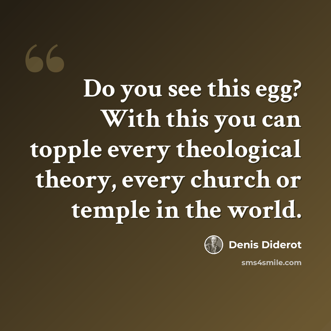 “Do you see this egg? With this you can topple every theological theory, every church or temple in the world.” quote by Denis Diderot