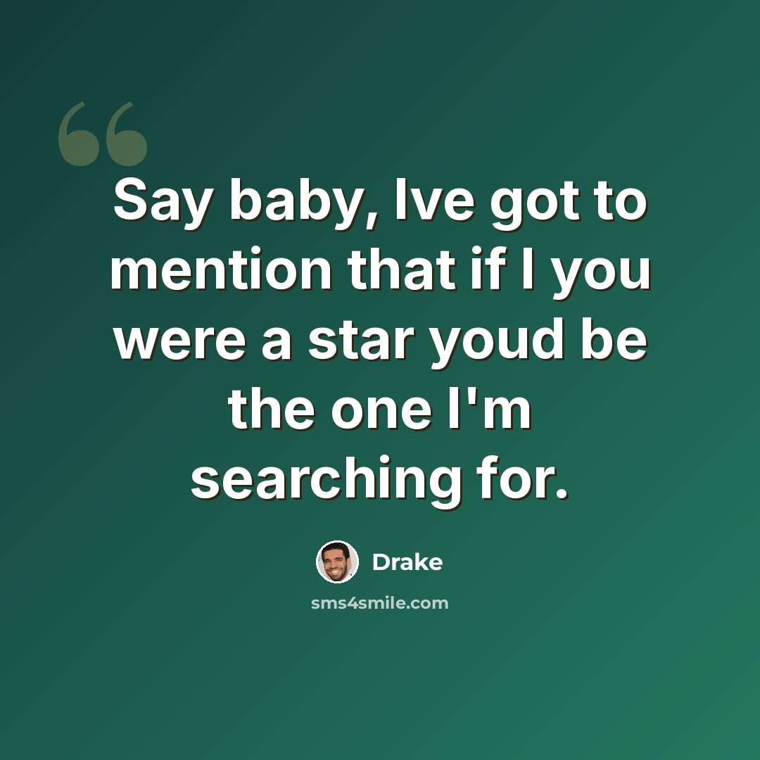 “Say baby, Ive got to mention that if I you were a star youd be the one I'm searching for.” quote by Drake