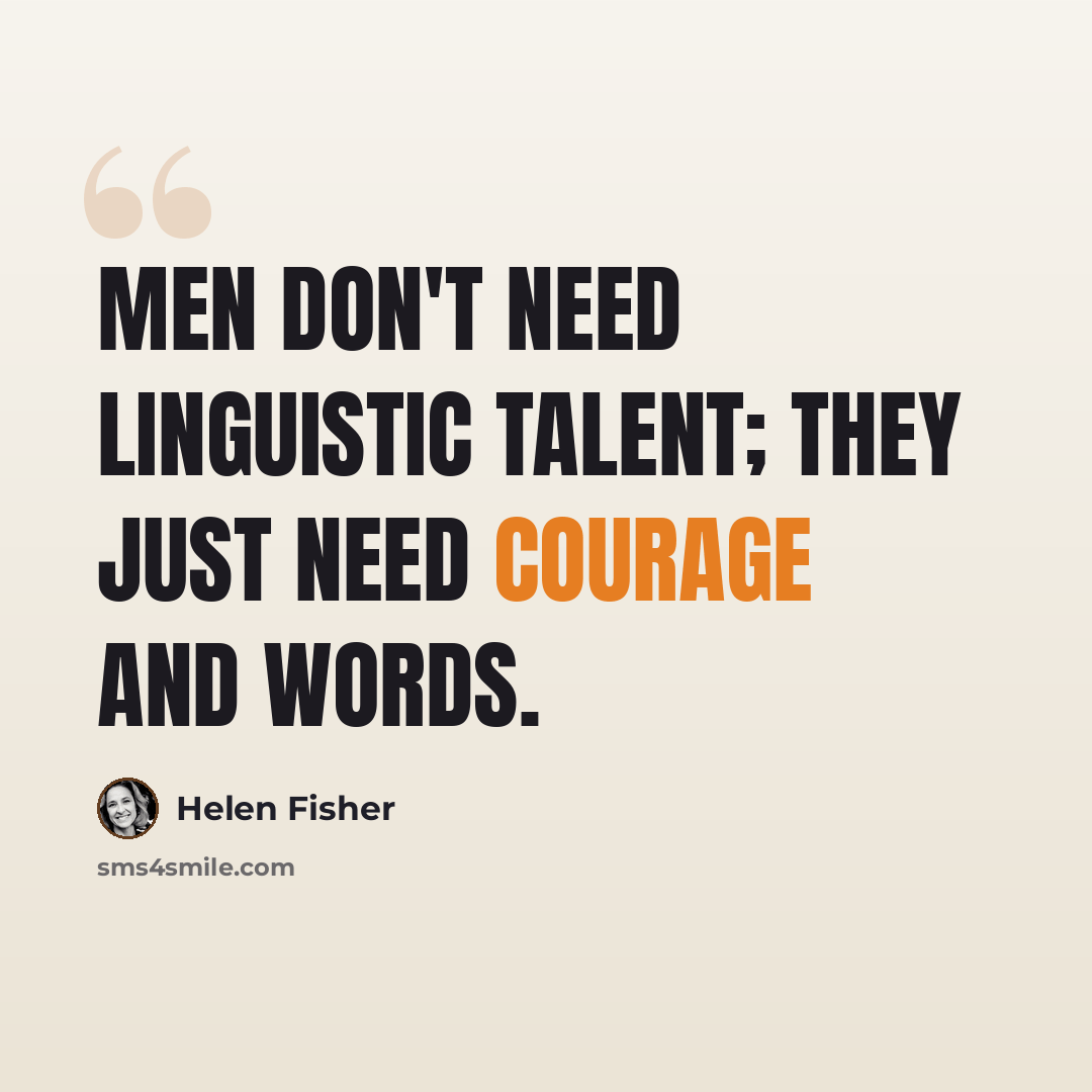 “Men don't need linguistic talent; they just need courage and words.” quote by Helen Fisher
