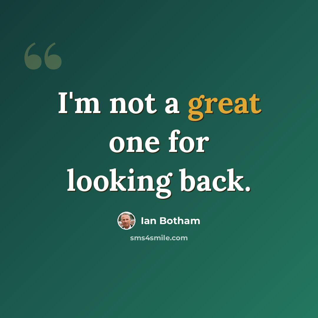“I'm not a great one for looking back.” quote by Ian Botham