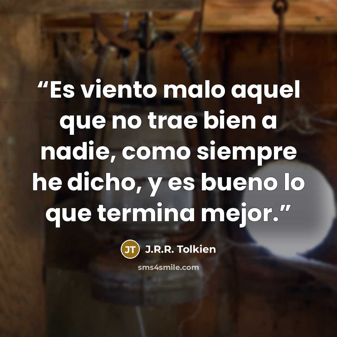 “Es viento malo aquel que no trae bien a nadie, como siempre he dicho, y es bueno lo que termina mejor.” quote by J.R.R. Tolkien
