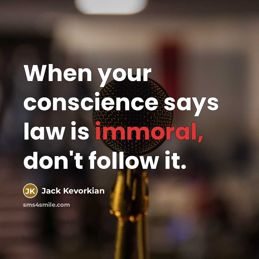 “When your conscience says law is immoral, don't follow it.” quote by Jack Kevorkian
