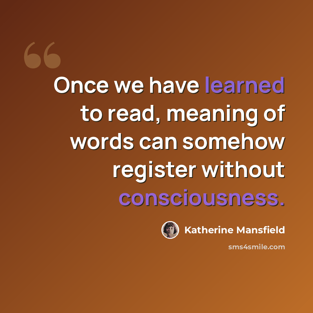 “Once we have learned to read, meaning of words can somehow register without consciousness.” quote by Katherine Mansfield