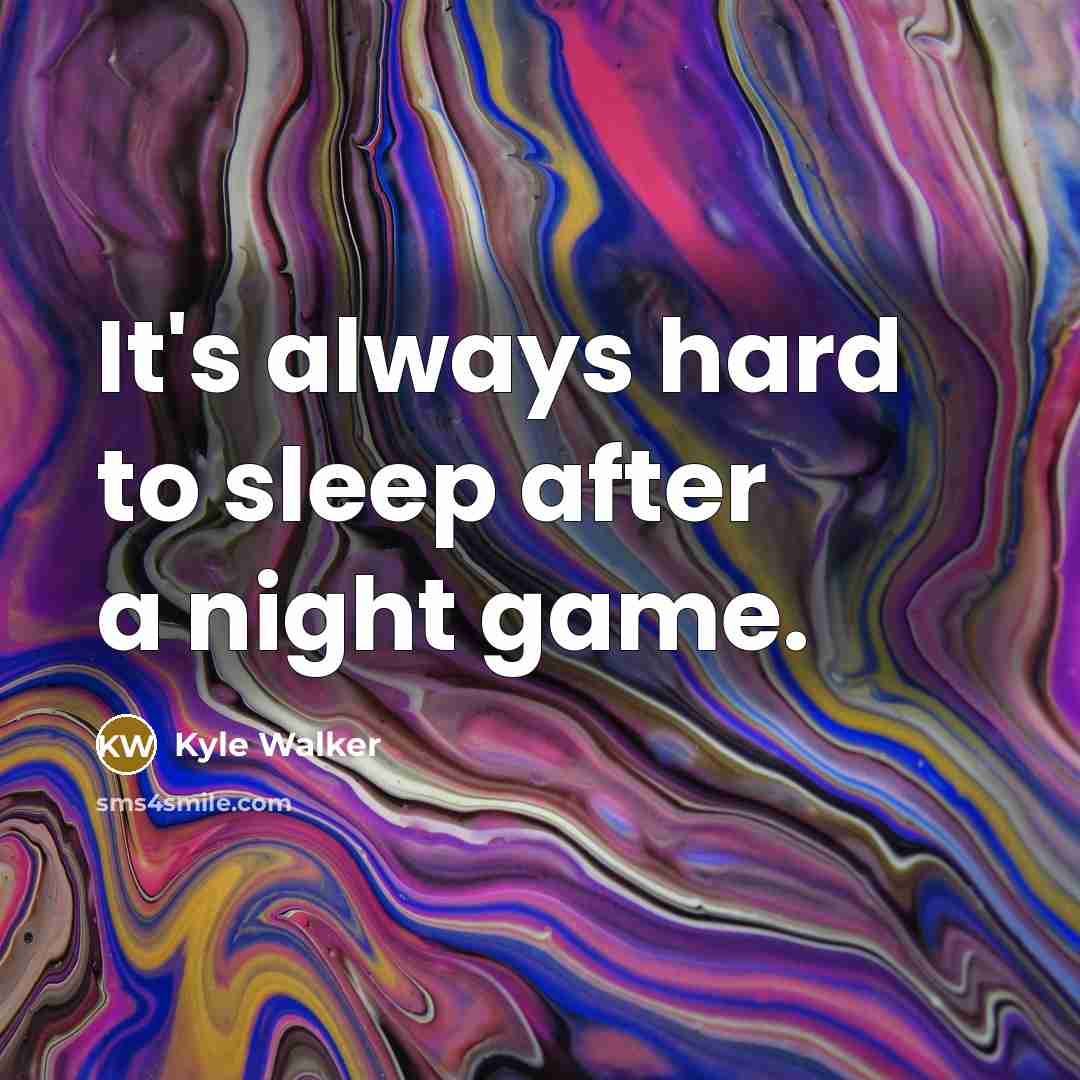 “It's always hard to sleep after a night game.” quote by Kyle Walker