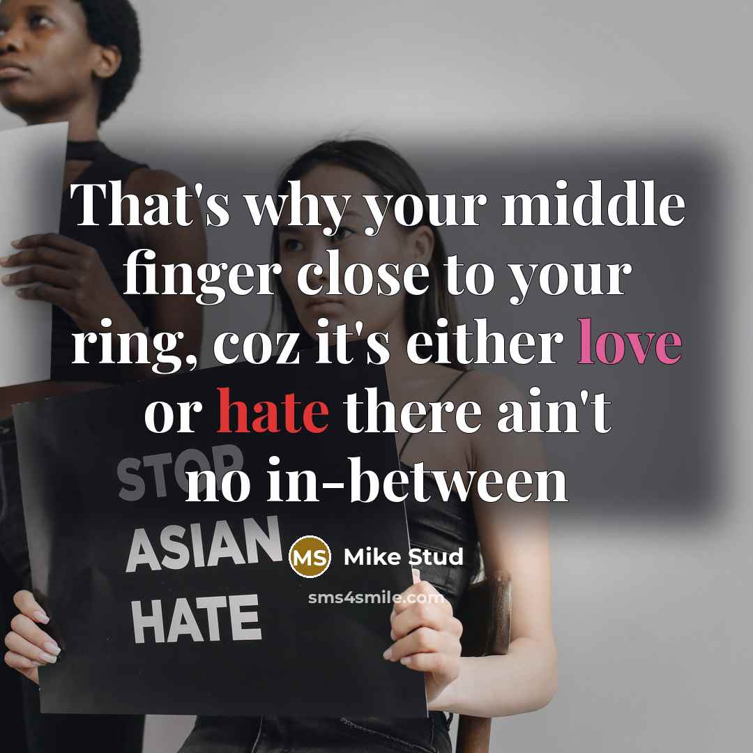 “That's why your middle finger close to your ring, coz it's either love or hate there ain't no in-between” quote by Mike Stud