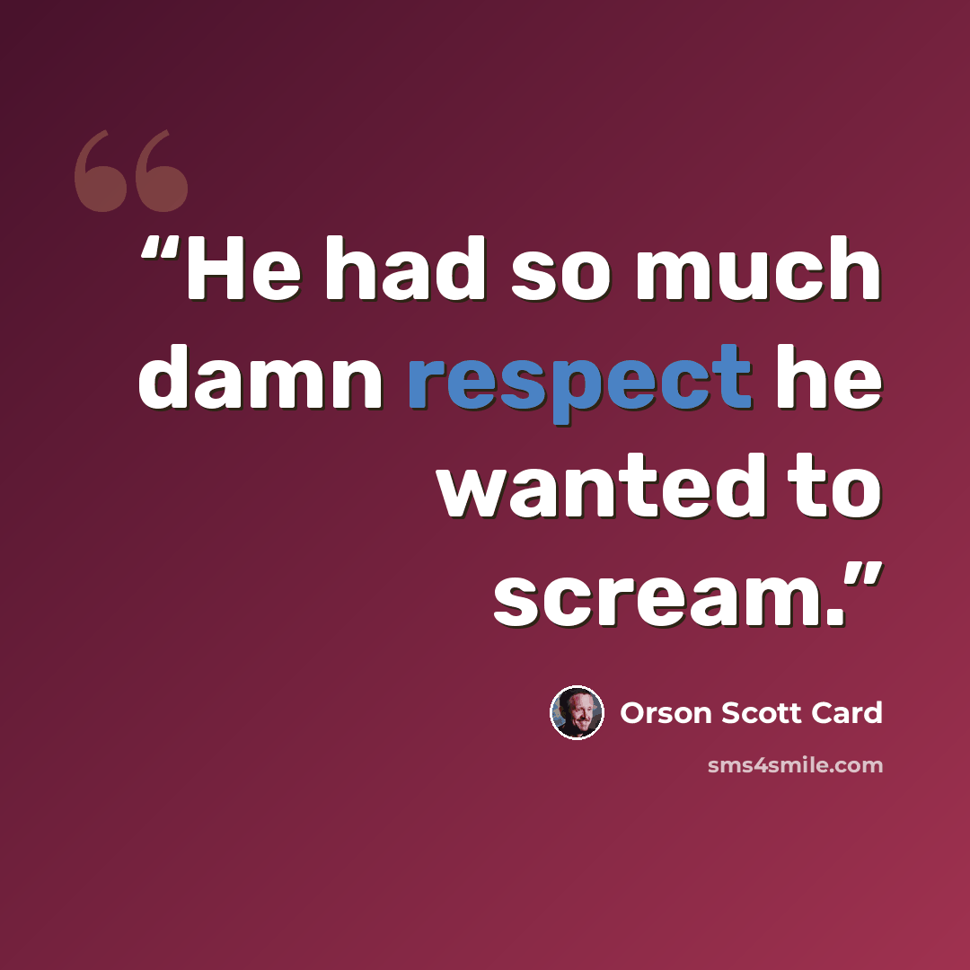 “He had so much damn respect he wanted to scream.” quote by Orson Scott Card