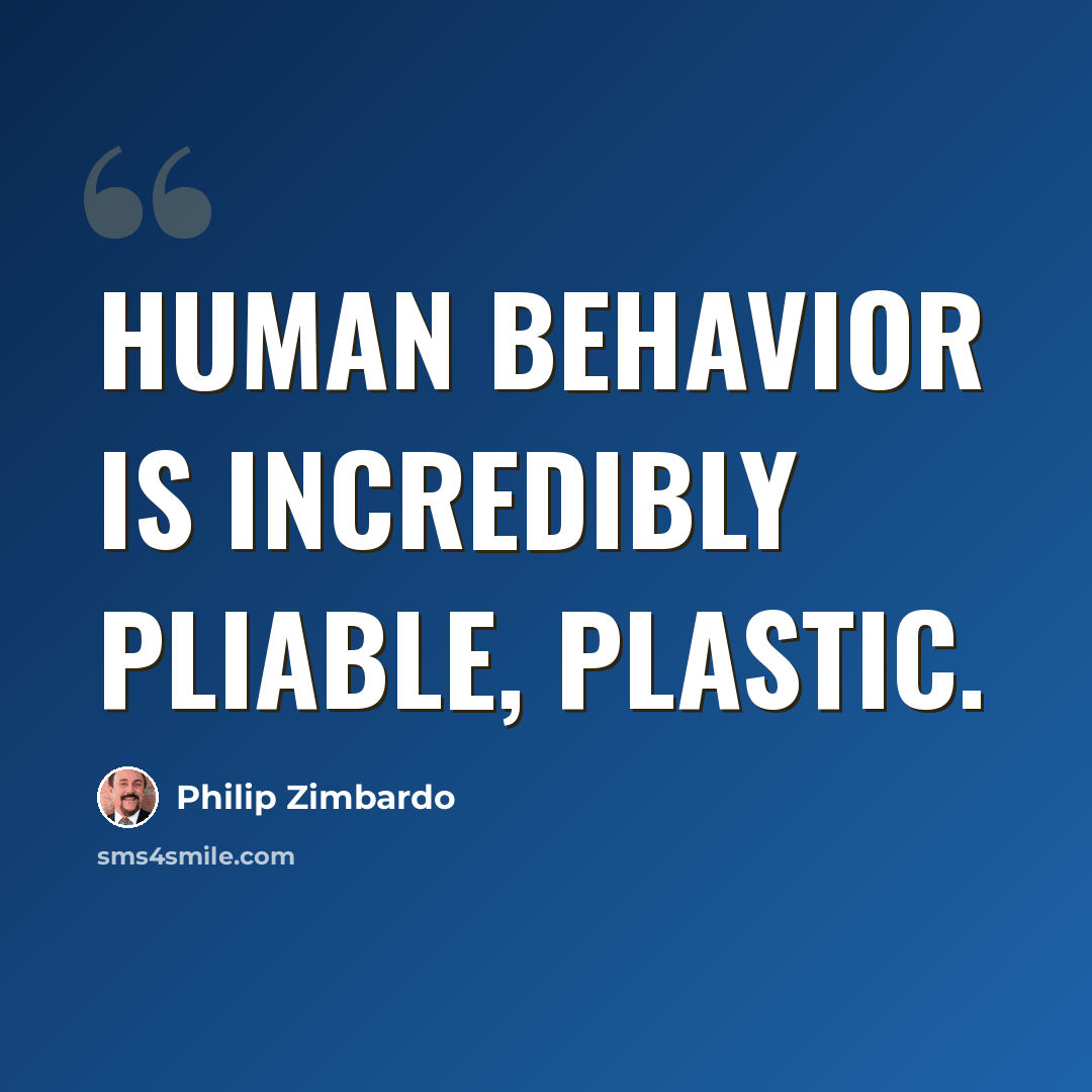 “Human behavior is incredibly pliable, plastic.” quote by Philip Zimbardo