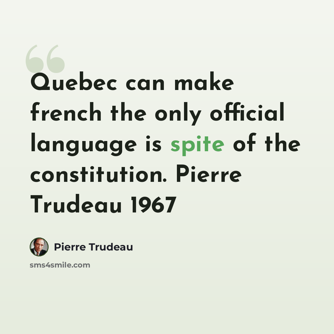 “Quebec can make french the only official language is spite of the constitution. Pierre Trudeau 1967” quote by Pierre Trudeau
