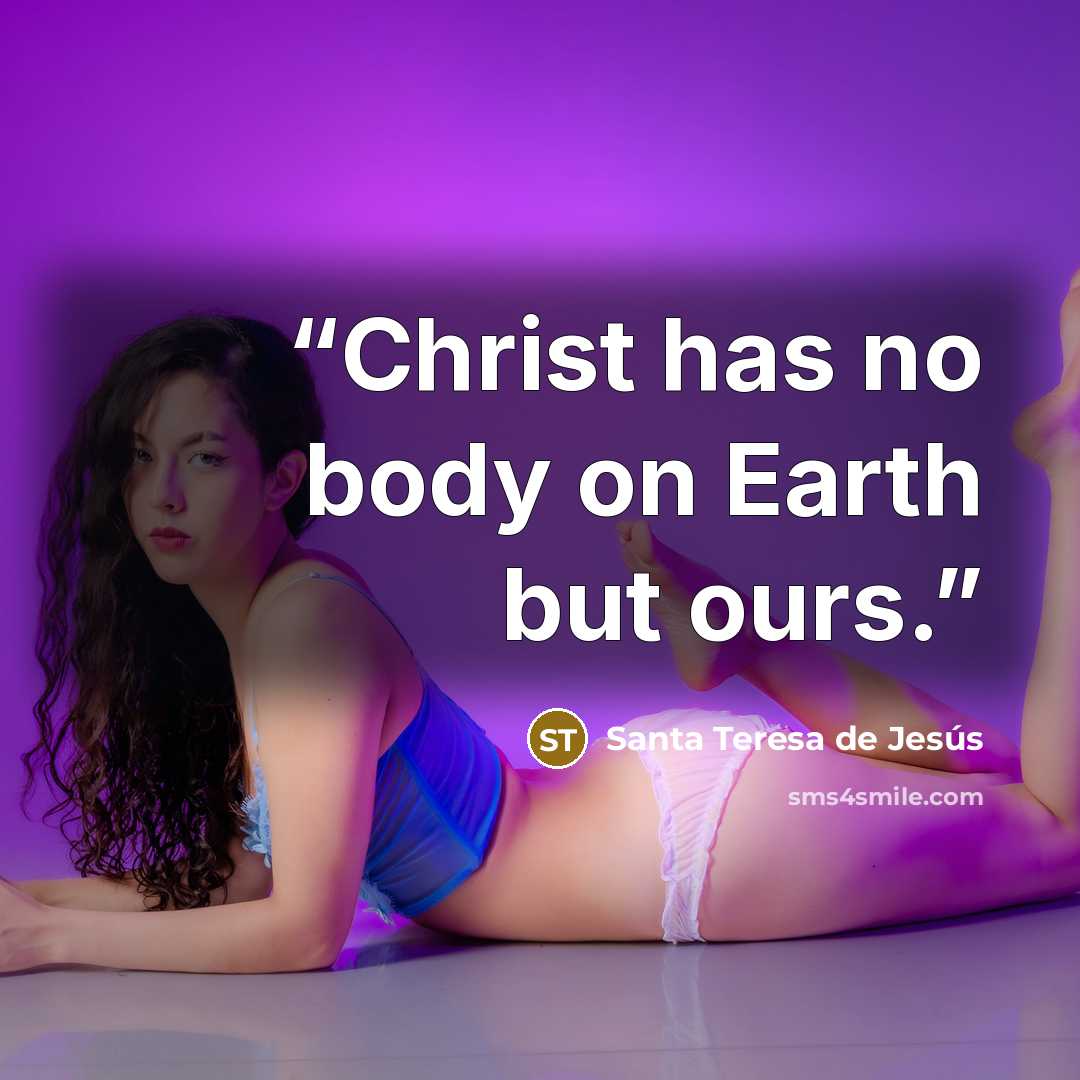 “Christ has no body on Earth but ours.” quote by Santa Teresa de Jesús