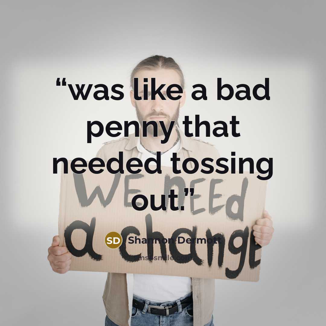 “was like a bad penny that needed tossing out.” quote by Shannon Dermott