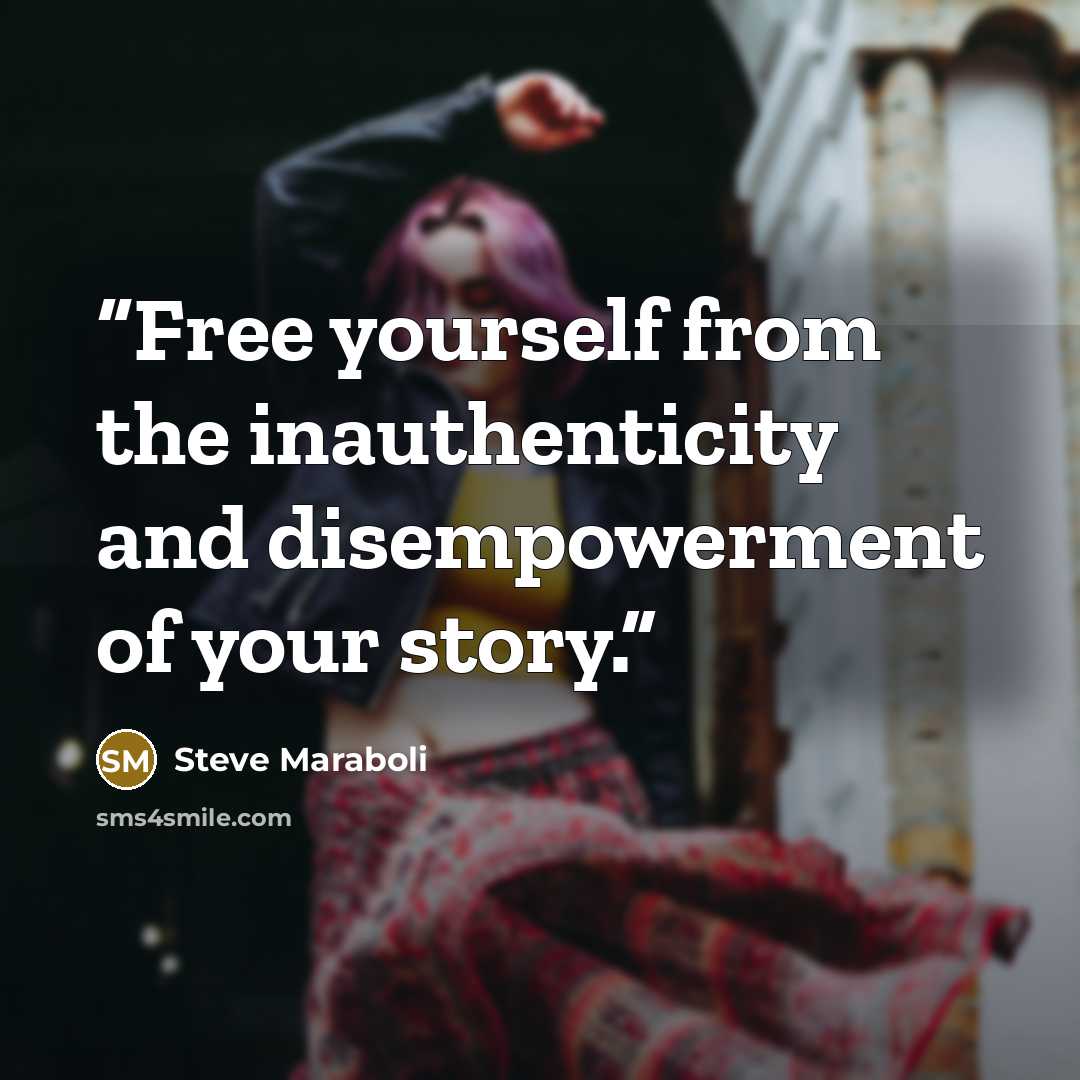 “Free yourself from the inauthenticity and disempowerment of your story.” quote by Steve Maraboli