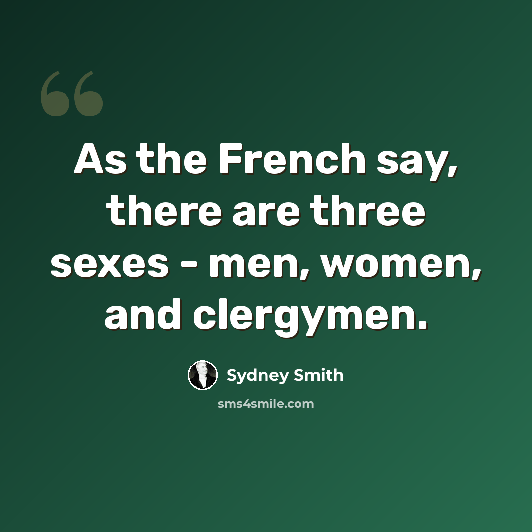 “As the French say, there are three sexes - men, women, and clergymen.” quote by Sydney Smith