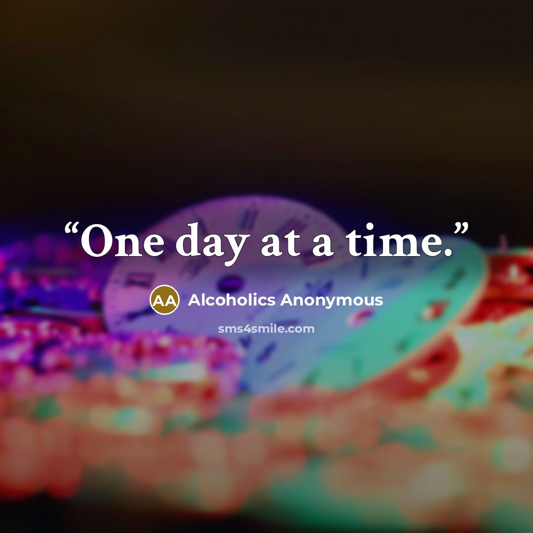 “One day at a time.” quote by Alcoholics Anonymous