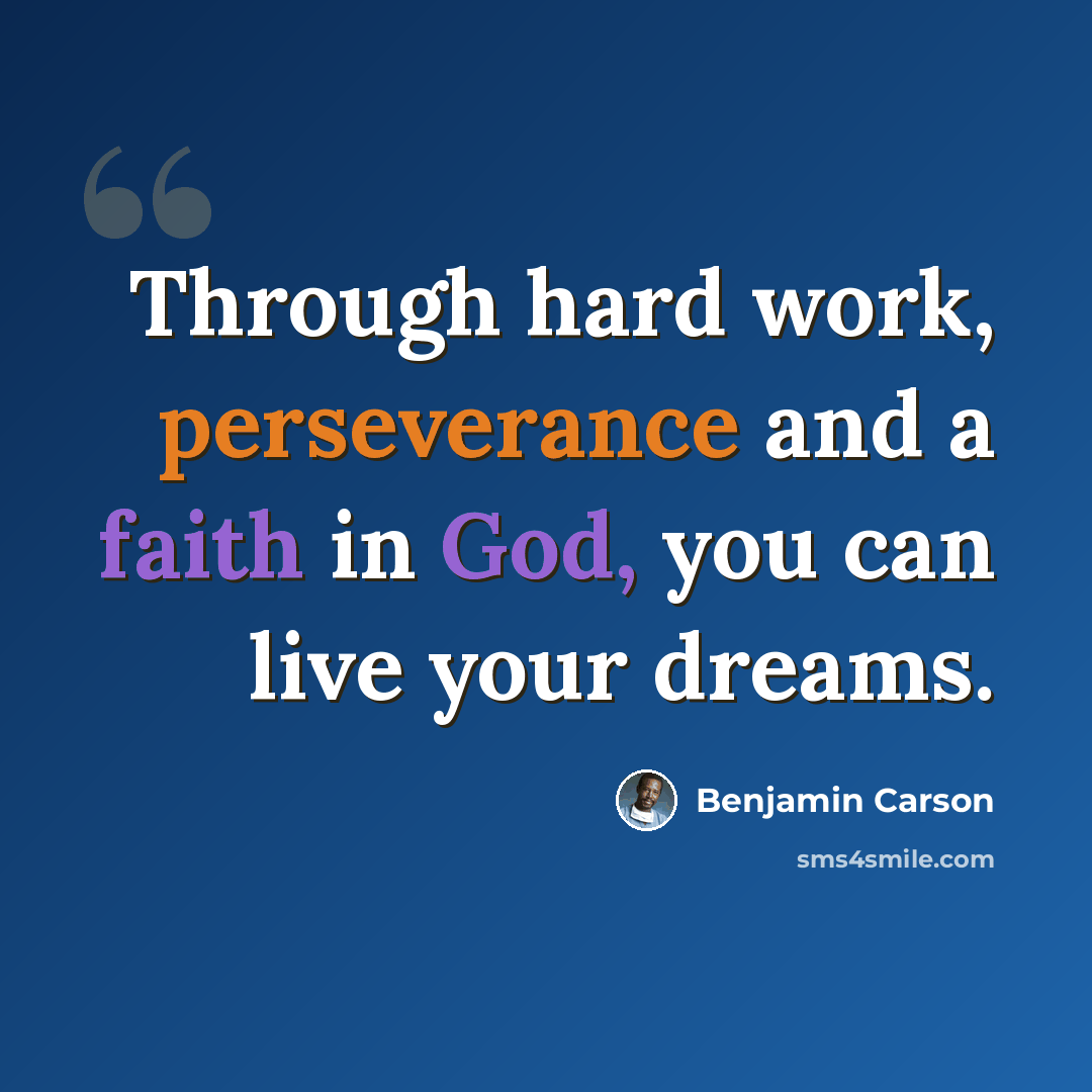 “Through hard work, perseverance and a faith in God, you can live your dreams.” quote by Benjamin Carson