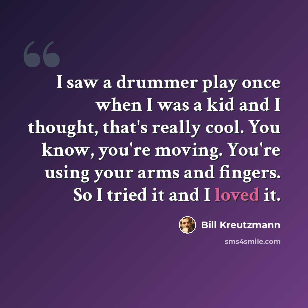 “I saw a drummer play once when I was a kid and I thought, that's really cool. You know, you're moving. You're using your arms and fingers. So I tried it and I loved it.” quote by Bill Kreutzmann