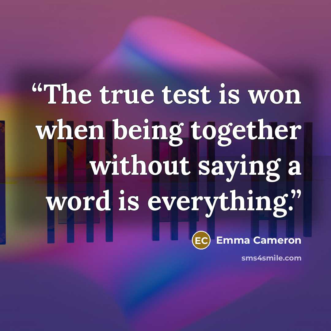 “The true test is won when being together without saying a word is everything.” quote by Emma Cameron