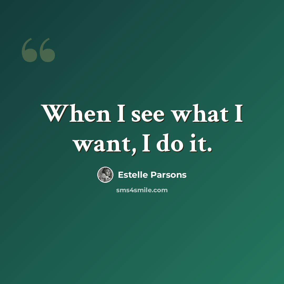 “When I see what I want, I do it.” quote by Estelle Parsons