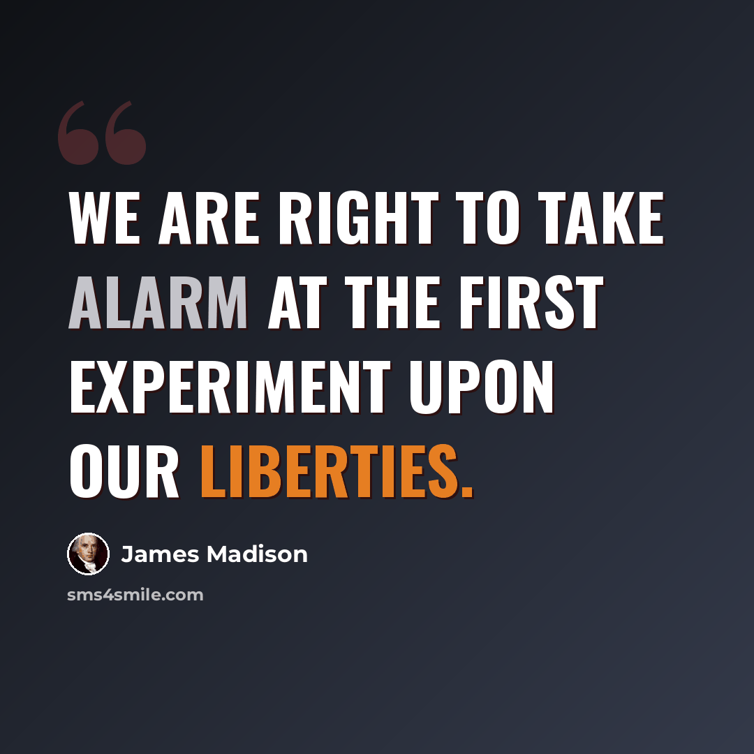 “We are right to take alarm at the first experiment upon our liberties.” quote by James Madison