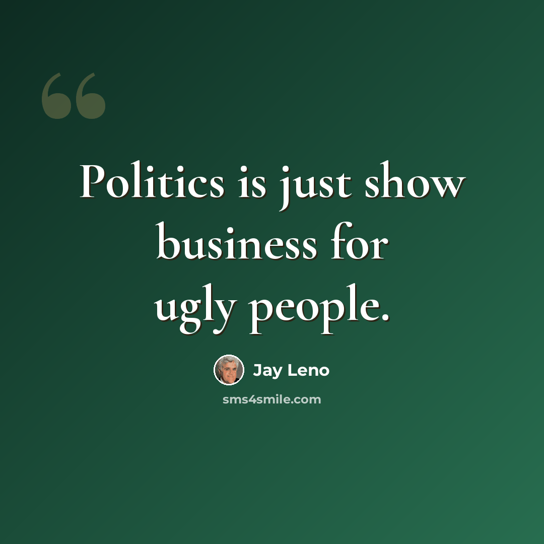 “Politics is just show business for ugly people.” quote by Jay Leno