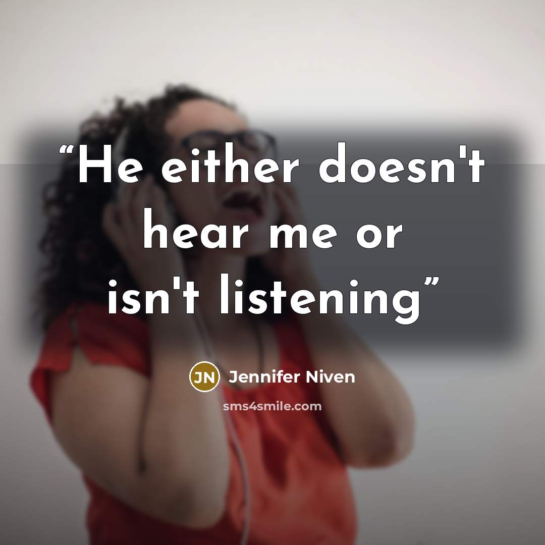 “He either doesn't hear me or isn't listening” quote by Jennifer Niven