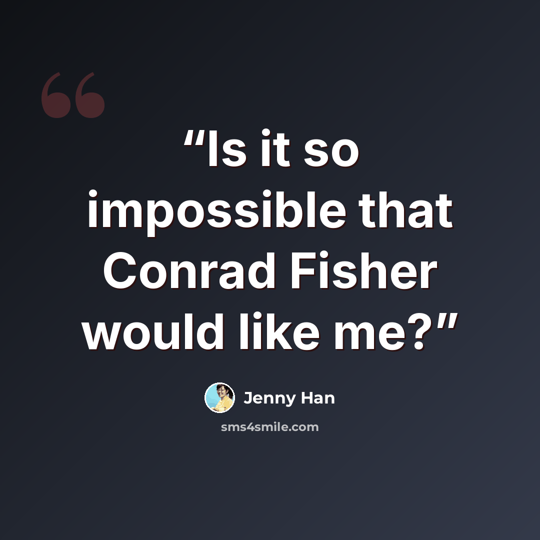 “Is it so impossible that Conrad Fisher would like me?” quote by Jenny Han