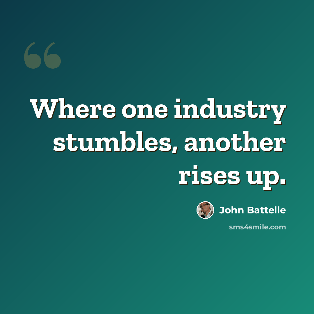 “Where one industry stumbles, another rises up.” quote by John Battelle