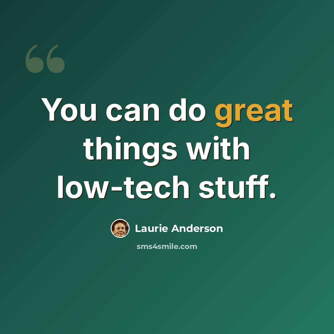 “You can do great things with low-tech stuff.” quote by Laurie Anderson