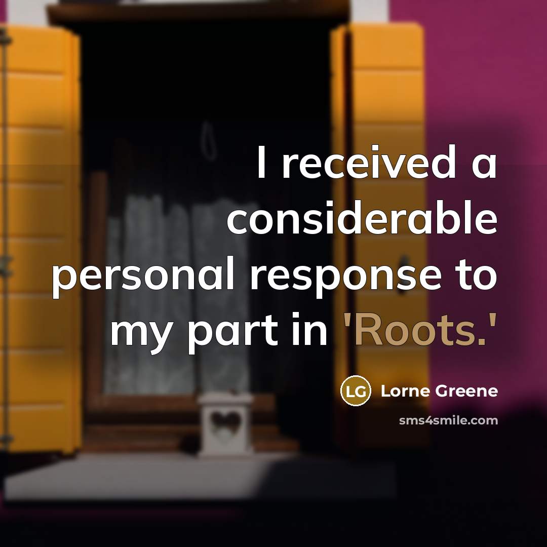 “I received a considerable personal response to my part in 'Roots.'” quote by Lorne Greene
