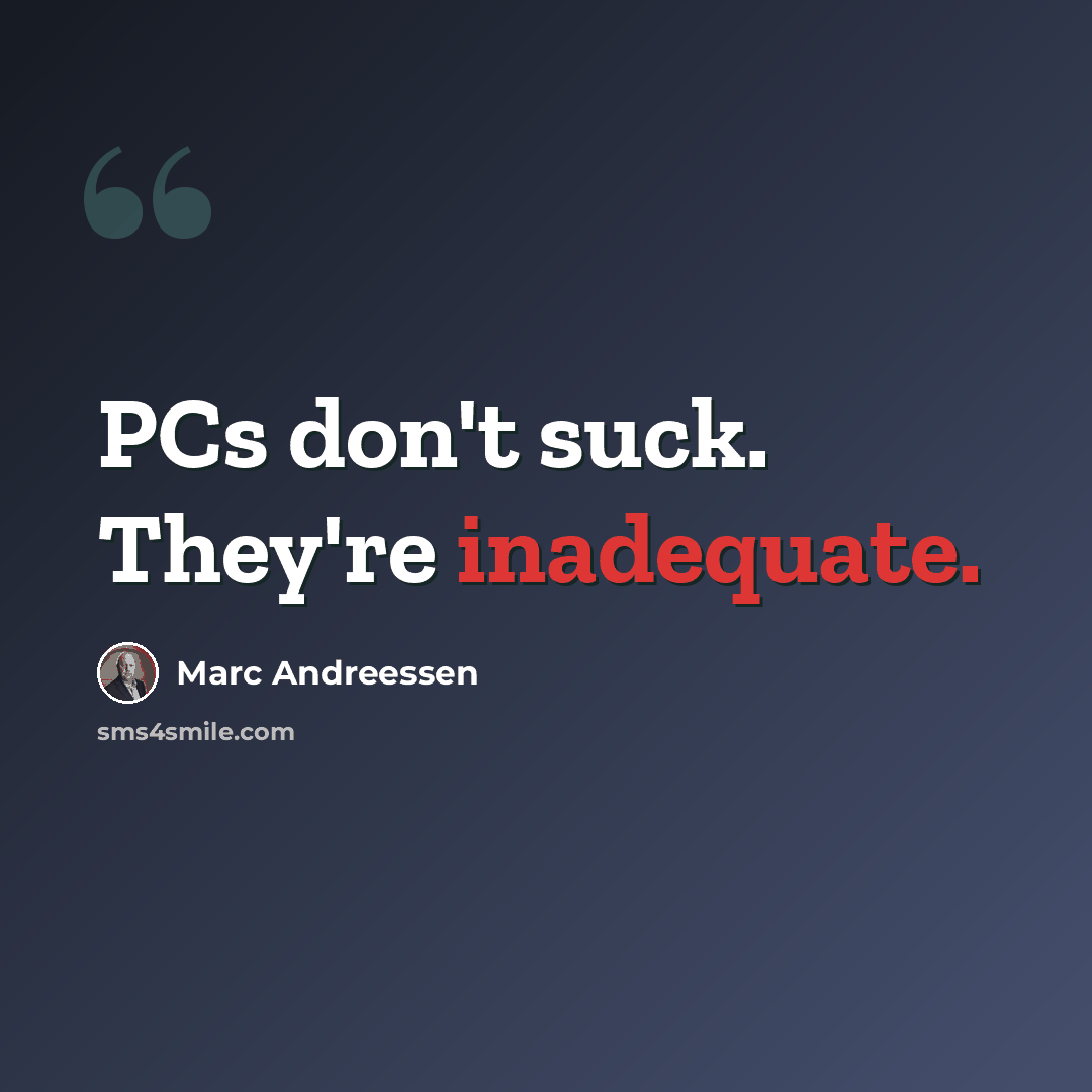 “PCs don't suck. They're inadequate.” quote by Marc Andreessen