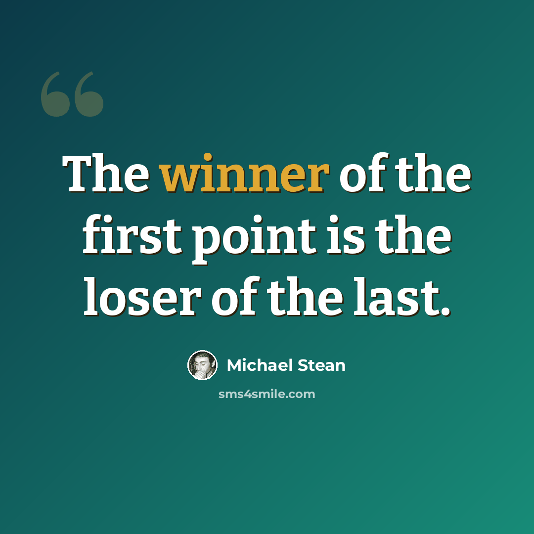 “The winner of the first point is the loser of the last.” quote by Michael Stean