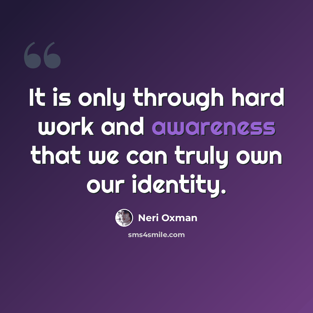 “It is only through hard work and awareness that we can truly own our identity.” quote by Neri Oxman