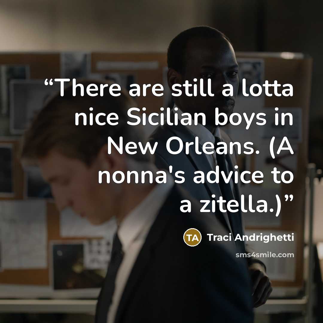“There are still a lotta nice Sicilian boys in New Orleans. (A nonna's advice to a zitella.)” quote by Traci Andrighetti