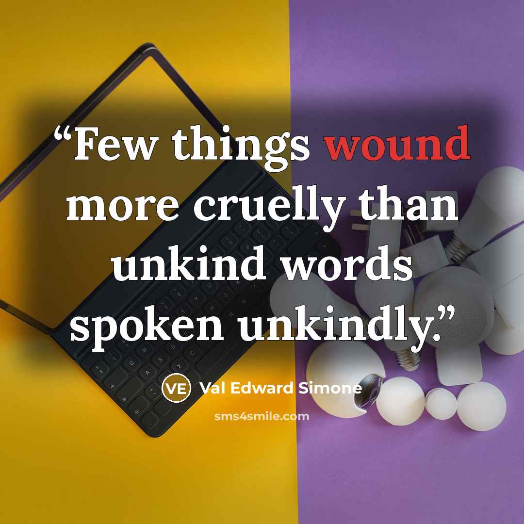 “Few things wound more cruelly than unkind words spoken unkindly.” quote by Val Edward Simone