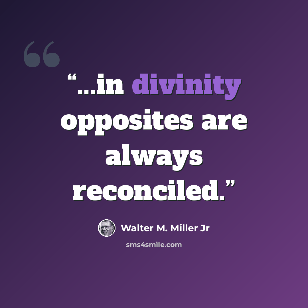“...in divinity opposites are always reconciled.” quote by Walter M. Miller Jr