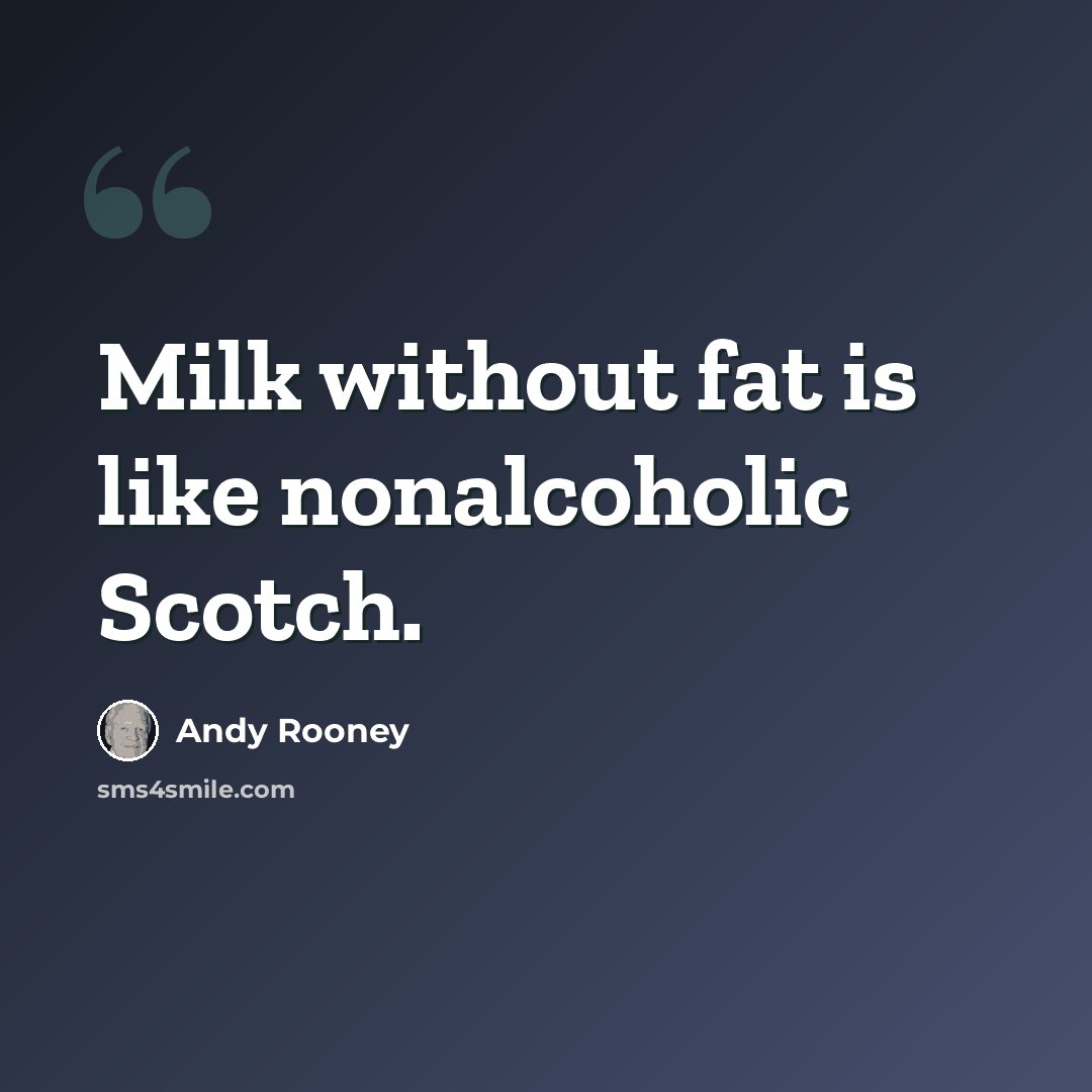 “Milk without fat is like nonalcoholic Scotch.” quote by Andy Rooney