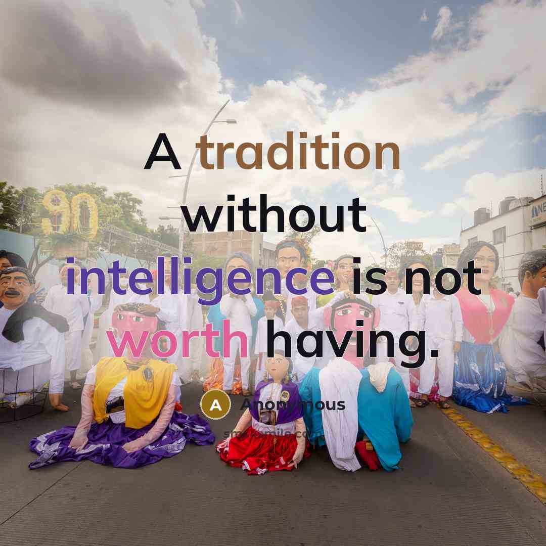 “A tradition without intelligence is not worth having.” quote by Anonymous