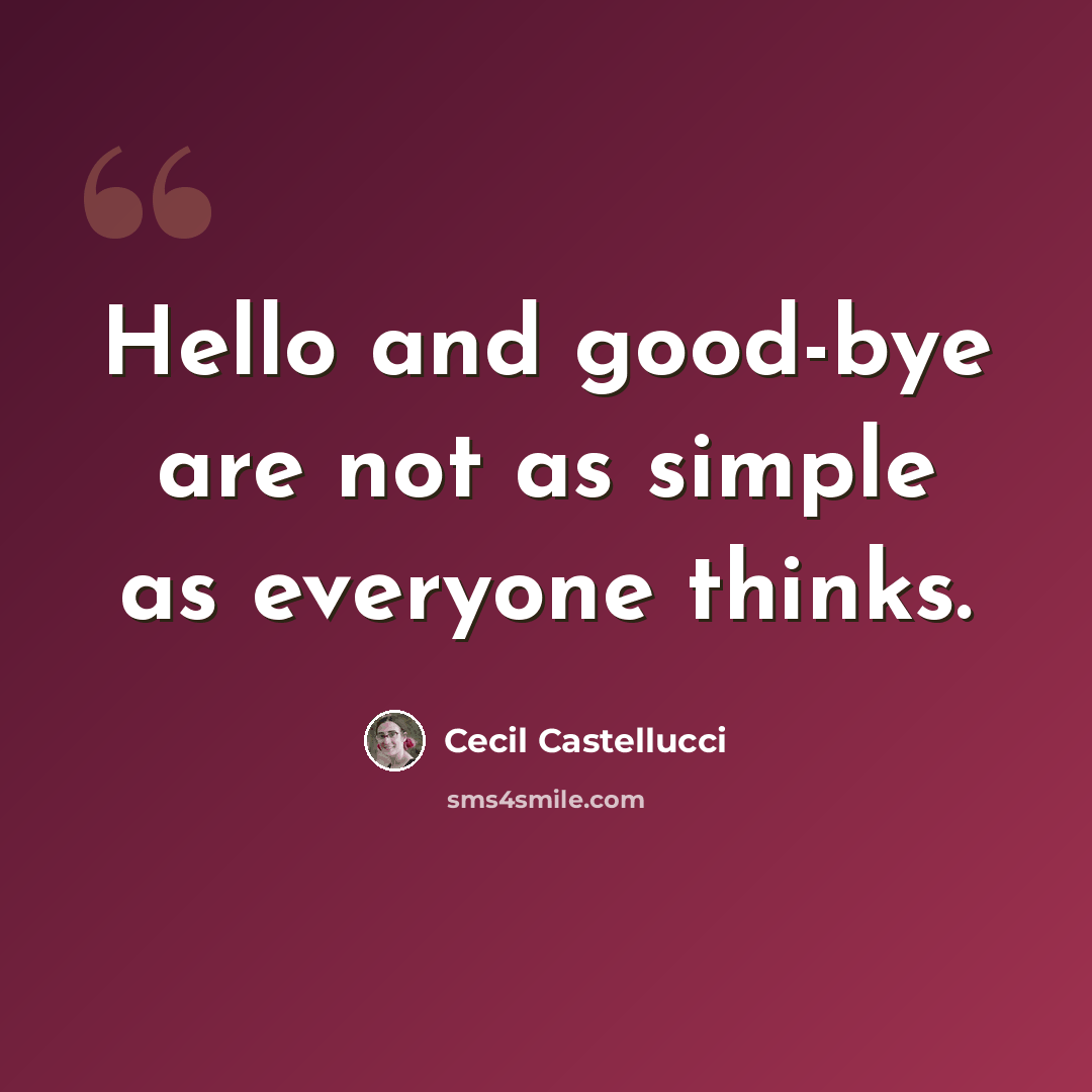 “Hello and good-bye are not as simple as everyone thinks.” quote by Cecil Castellucci